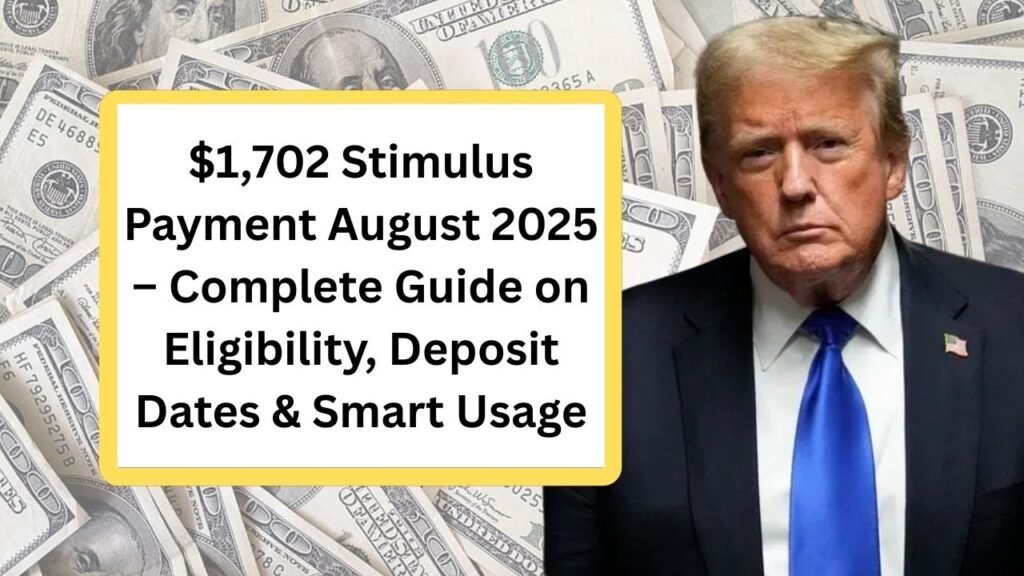 $1,702 Stimulus Payment August 2025 – Complete Guide on Eligibility, Deposit Dates & Smart Usage